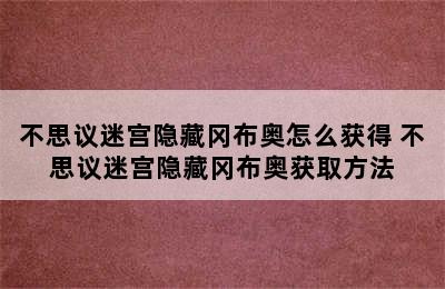 不思议迷宫隐藏冈布奥怎么获得 不思议迷宫隐藏冈布奥获取方法